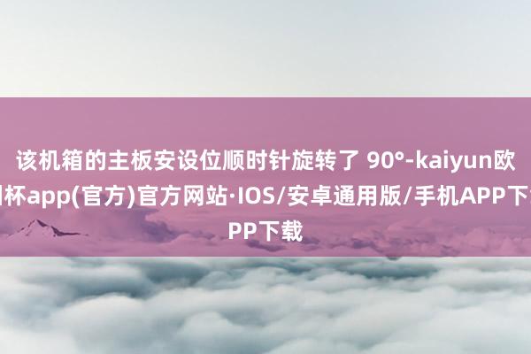 该机箱的主板安设位顺时针旋转了 90°-kaiyun欧洲杯app(官方)官方网站·IOS/安卓通用版/手机APP下载