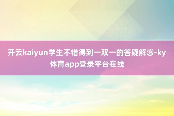 开云kaiyun学生不错得到一双一的答疑解惑-ky体育app登录平台在线